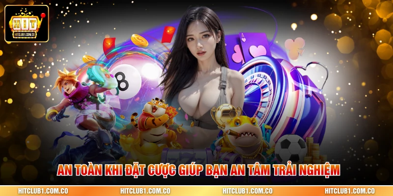 An toàn khi đặt cược giúp bạn an tâm trải nghiệm