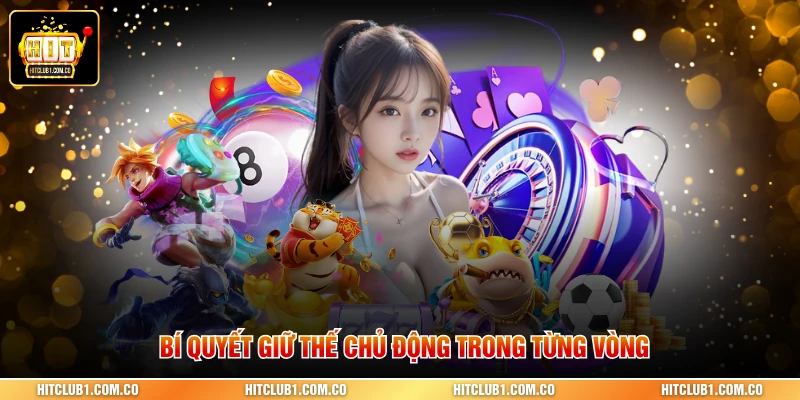 Bí quyết giữ thế chủ động trong từng vòng