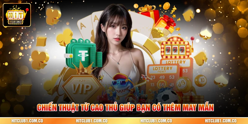 Chiến thuật từ cao thủ giúp bạn có thêm may mắn