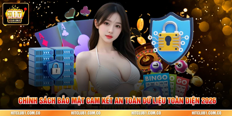 Chính sách bảo mật cam kết an toàn dữ liệu toàn diện 2026