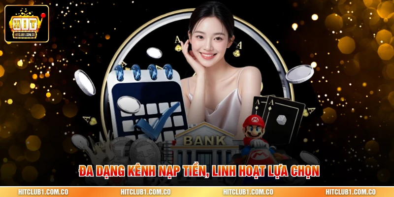 Đa dạng kênh nạp tiền, linh hoạt lựa chọn