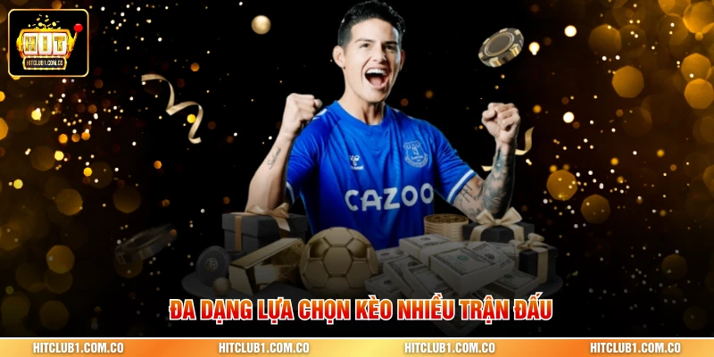 Đa dạng lựa chọn kèo nhiều trận đấu