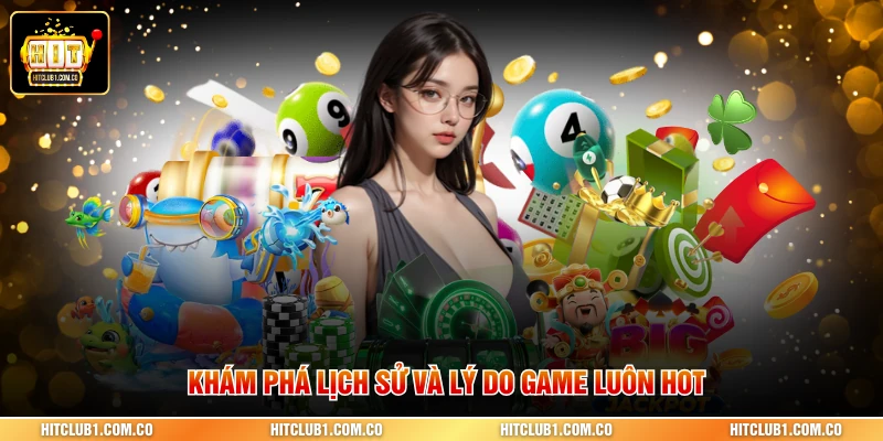 Khám phá lịch sử và lý do game luôn hot