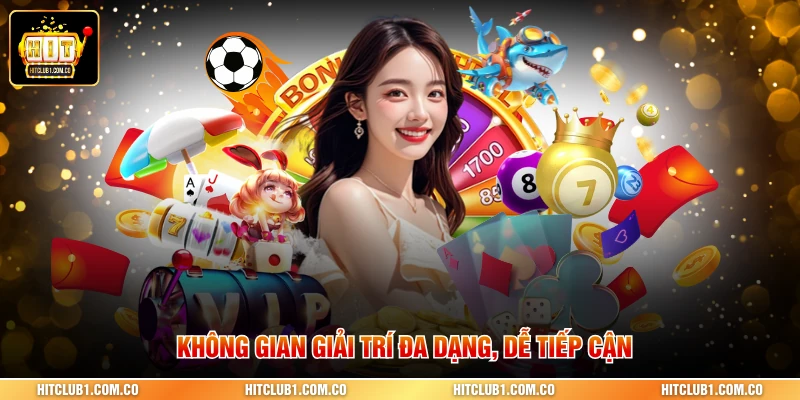 Không gian giải trí đa dạng, dễ tiếp cận