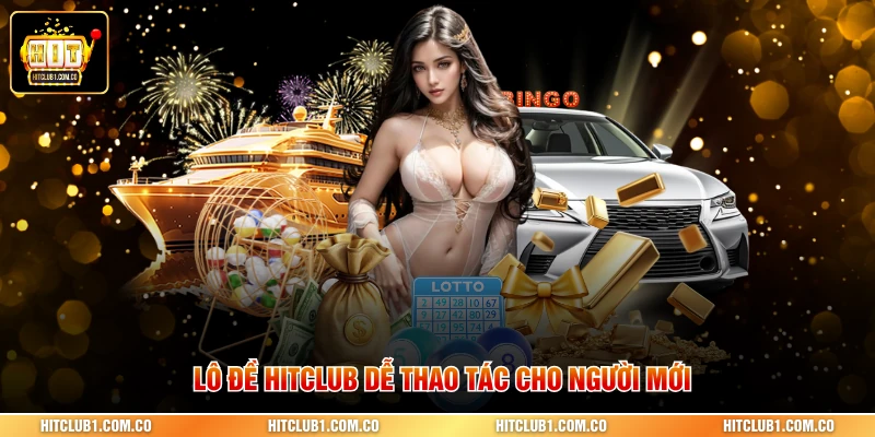 Lô đề Hitclub dễ thao tác cho người mới