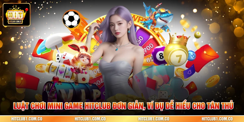 Luật chơi Mini game Hitclub đơn giản, ví dụ dễ hiểu cho tân thủ